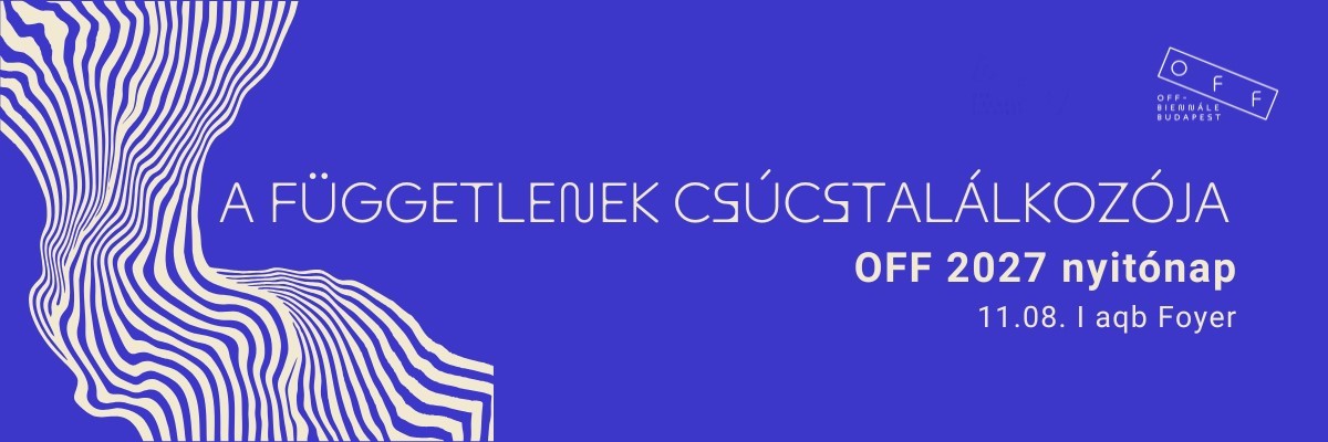 A függetlenek csúcstalálkozója OFF-Biennále 2027 nyitónap